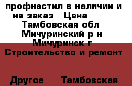 профнастил в наличии и на заказ › Цена ­ 176 - Тамбовская обл., Мичуринский р-н, Мичуринск г. Строительство и ремонт » Другое   . Тамбовская обл.